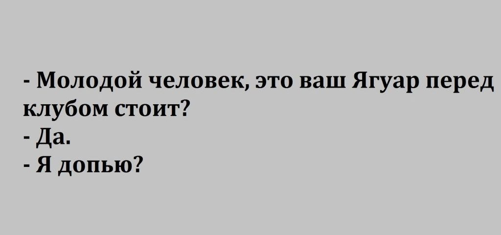 Молодой человек это ваш Ягуар перед клубом стоит Да Я допью