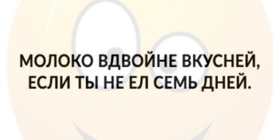 МОЛОКО ВДВОЙНЕ ВКУСНЕЙ ЕСЛИ ТЫ НЕ ЕЛ СЕМЬ ДНЕЙ