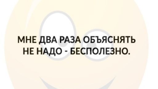 МНЕ ДВА РАЗА ОБЪЯСНЯТЬ НЕ НАДО БЕСПОЛЕЗНО