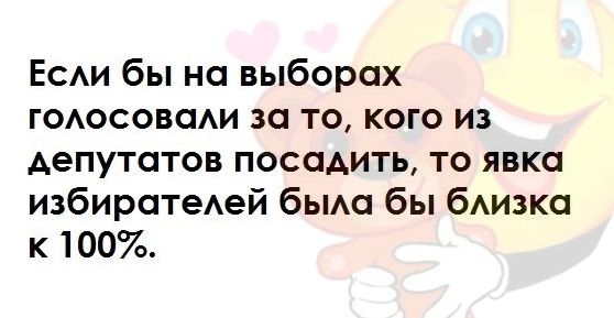 Еси бы на выборах гоосоваи за то кого из депутатов посадить то явка избиратеАей бым бы бизка к 100