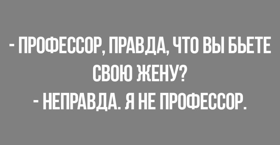 ПРОФЕССОР ПРАВДА ЧТО ВЫ БЬЕТЕ СВОЮ ЖЕНУ НЕПРАВДА Я НЕ ПРОФЕССОР