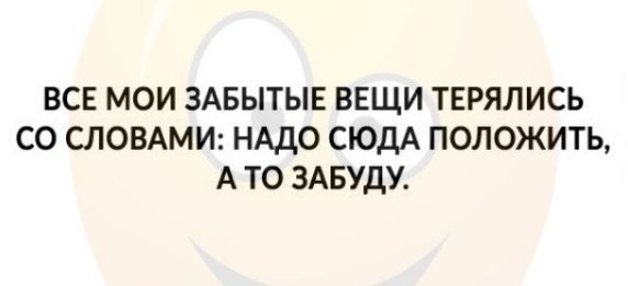 ВСЕ МОИ ЗАБЫТЫЕ ВЕЩИ ТЕРЯЛИСЬ СО СЛОВАМИ НАДО СЮДА ПОЛОЖИТЬ А ТО ЗАБУДУ