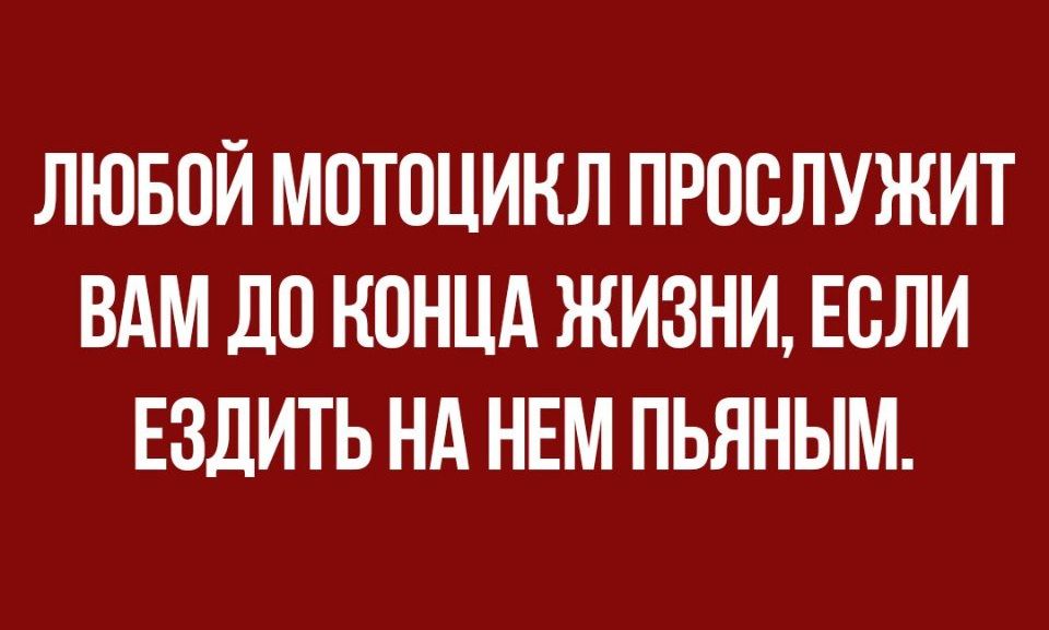 ЛЮБОЙ МОТОЦИКЛ ПРПВЛУЖИТ ВАМ ДП КОНЦА ЖИЗНИ ЕСЛИ ЕЗДИТЬ НА НЕМ ПЬЯНЫМ