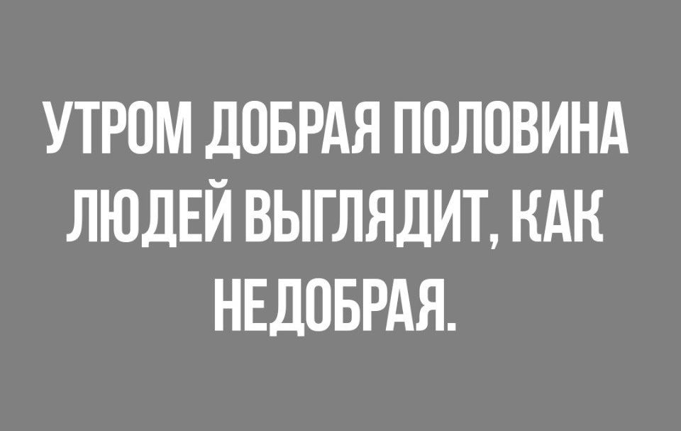 УТРОМ ДОБРАЯ ПОЛОВИНА ЛЮДЕЙ ВЫГЛЯДИТ НАН НЕДОБРАЯ
