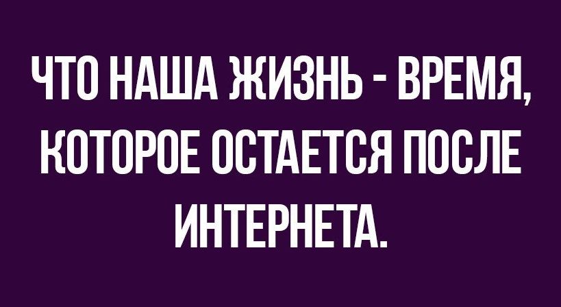 ЧТО НАША ЖИЗНЬ ВРЕМЯ КОТОРОЕ ООТАЕТОЯ ПООЛЕ ИНТЕРНЕТА