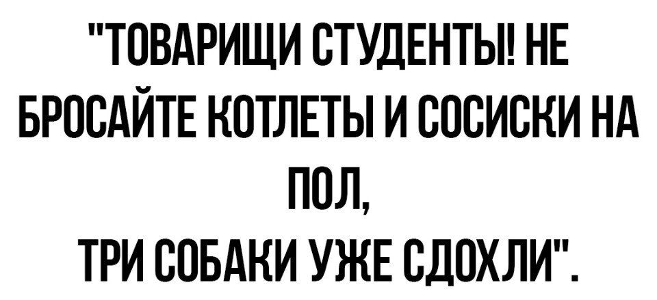 ТОВАРИЩИ СТУДЕНТЫ НЕ БРОСАЙТЕ КОТЛЕТЫ И ВОСИВКИ НА ППЛ ТРИ СОБАКИ УЖЕ СДОХЛИ