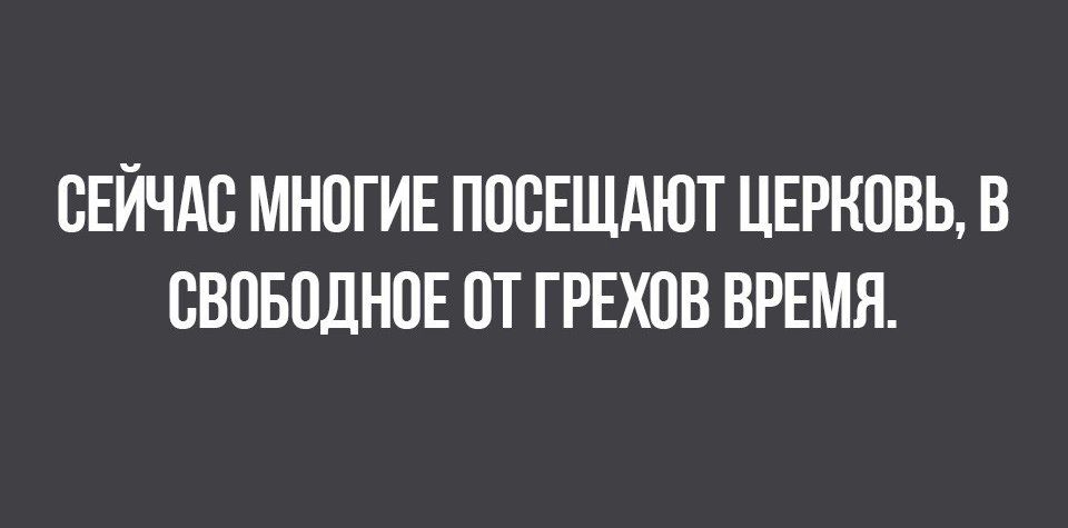 СЕЙЧАС МНОГИЕ ПОСЕЩАЮТ ЦЕРКОВЬ В ВВПБОДНПЕ ОТ ГРЕХПВ ВРЕМЯ
