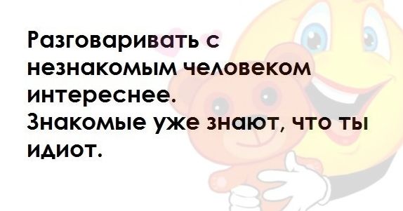 РОЗГОВОРИВОТЬ С НЭЗНОКОМЫМ ЧЭАОВЭКОМ интереснее ЗНОКОМЫЭ уже 3НОЮТ ЧТО ТЫ ИАИОТ