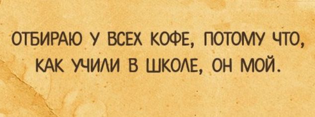 отвимю у ВСЕХ кофе потому Что Ж КАК учии в шкомг он мой 435