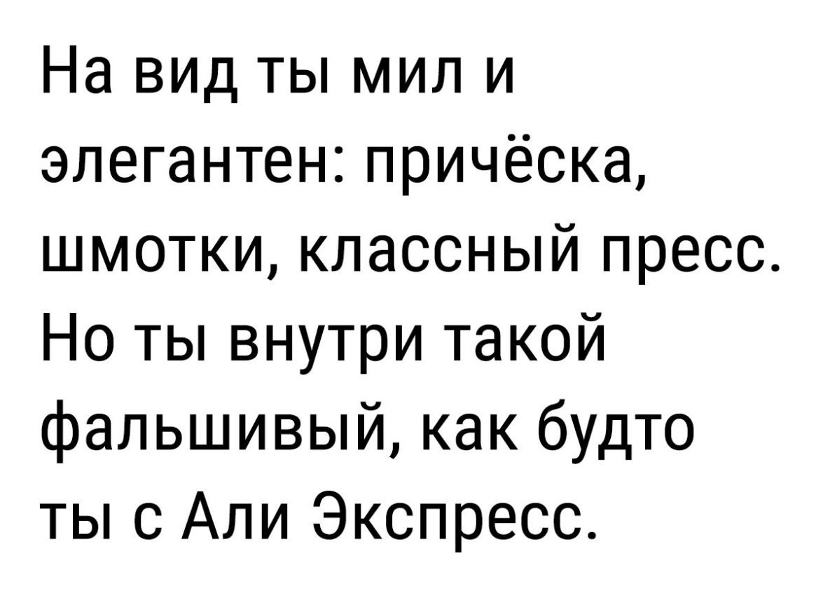 На вид ты мил и элегантен причёска шмотки классный пресс Но ты внутри такой фальшивый как будто ты с Али Экспресс