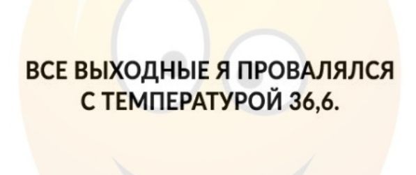 всв выходныв я провмялся с ТЕМПЕРАТУРОЙ 366