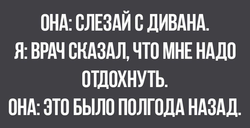 ПНА СЛЕЗАЙ В дИВАНА Я ВРАЧ СКАЗАЛ ЧТО МНЕ НАДО ОТДОХНУТЬ ПНА ЭТО БЫЛО ПОЛГОДА НАЗАД