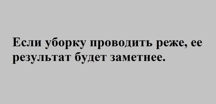 Если уборку проводить реже ее результат будет заметнее