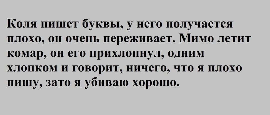 Коля пишет буквы у него получается плохо он очень переживает Мимо летит комар он его прихлопнул одним хлопком и говорит ничего что я плохо пишу зато я убиваю хорошо