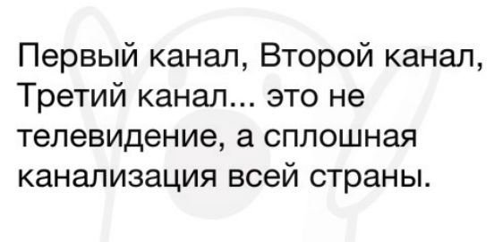Первый канал Второй канал Третий канал это не телевидение а сплошная канализация всей страны