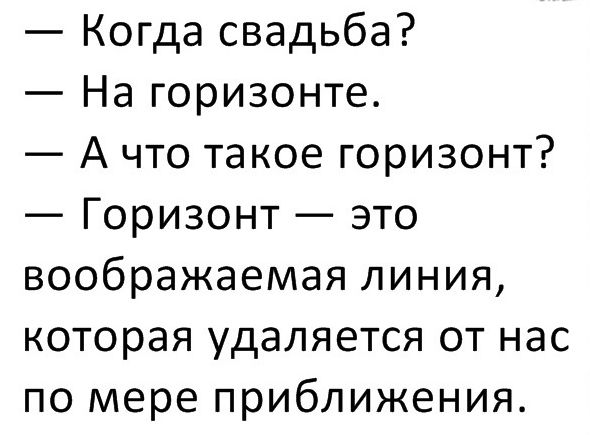 Когда свадьба На горизонте А что такое горизонт Горизонт это воображаемая линия которая удаляется от нас по мере приближения