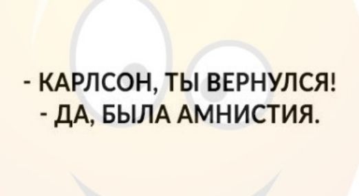 КАРЛСОН ТЫ ВЕРНУЛСЯ ДА БЫЛА АМНИСТИЯ