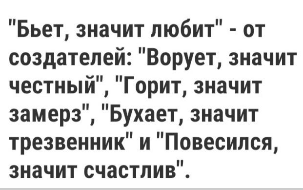 Бьет значит любит от создателей Ворует значит честный Горит значит замерз Бухает значит трезвенник и Повесился значит счастлив