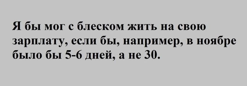 Я бы мог с блеском жить на свою зарплату если бы например в ноябре было бы 5 6 дней а не 30