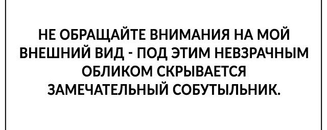 НЕ ОБРАЩАЙТЕ ВНИМАНИЯ НА МОЙ ВНЕШНИЙ ВИД ПОД ЭТИМ НЕВЗРАЧНЫМ ОБЛИКОМ СКРЫВАЕТСЯ ЗАМЕЧАТЕЛЬНЫЙ СОБУТЫЛЬНИК