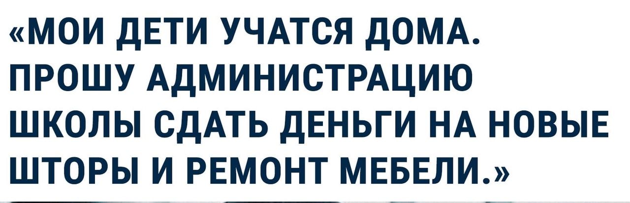 МОИ ДЕТИ УЧАТСЯ ДОМА ПРОШУ АДМИНИСТРАЦИЮ ШКОЛЫ СДАТЬ дЕНЬГИ НА НОВЫЕ ШТОРЫ И РЕМОНТ МЕБЕЛИ