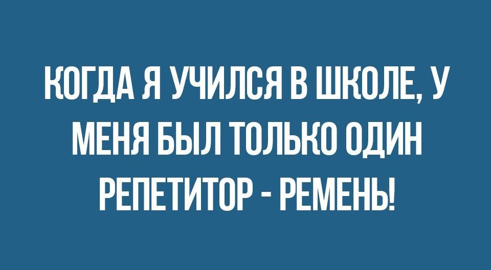КОГДА Я УЧИЛСЯ В ШКОЛЕ У МЕНЯ БЫЛ ТОЛЬКО ОДИН РЕПЕТИТОР РЕМЕНЬ