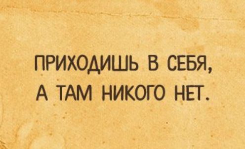 ПРИХОАИШЬ В СЕБЯ А ТАМ НИКОГО НЕГ