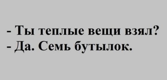 Ты теплые вещи взял Да Семь бутылок