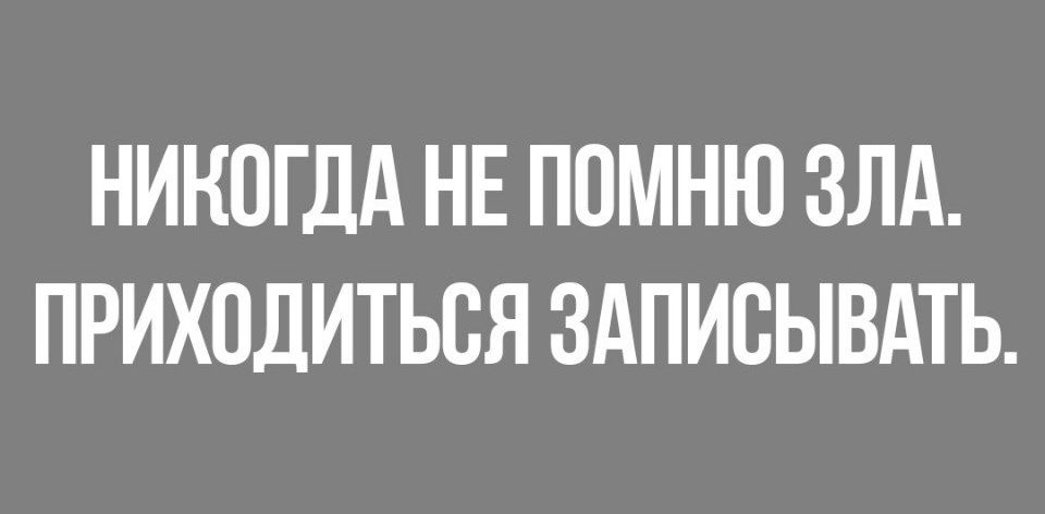 НИКОГДА НЕ ППМНЮ ЗЛА ПРИХОДИТЬСЯ ЗАПИСЫВАТЬ