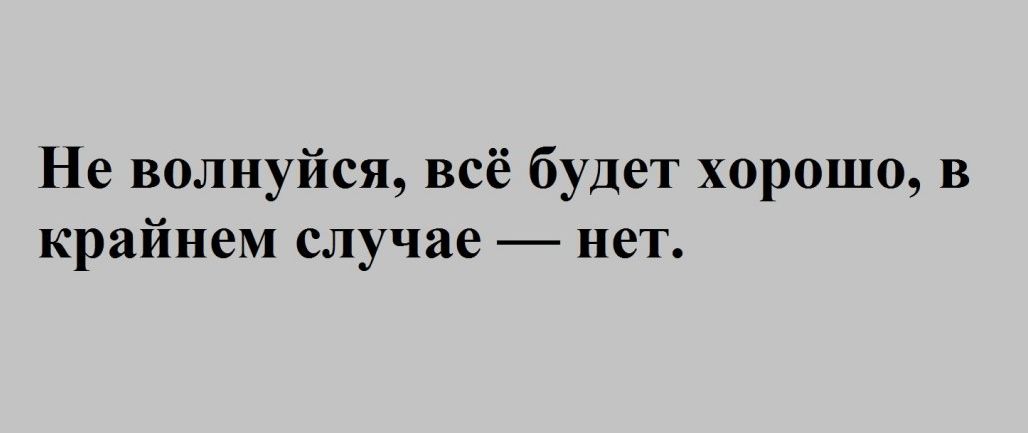 Не волнуйся всё будет хорошо В крайнем случае нет