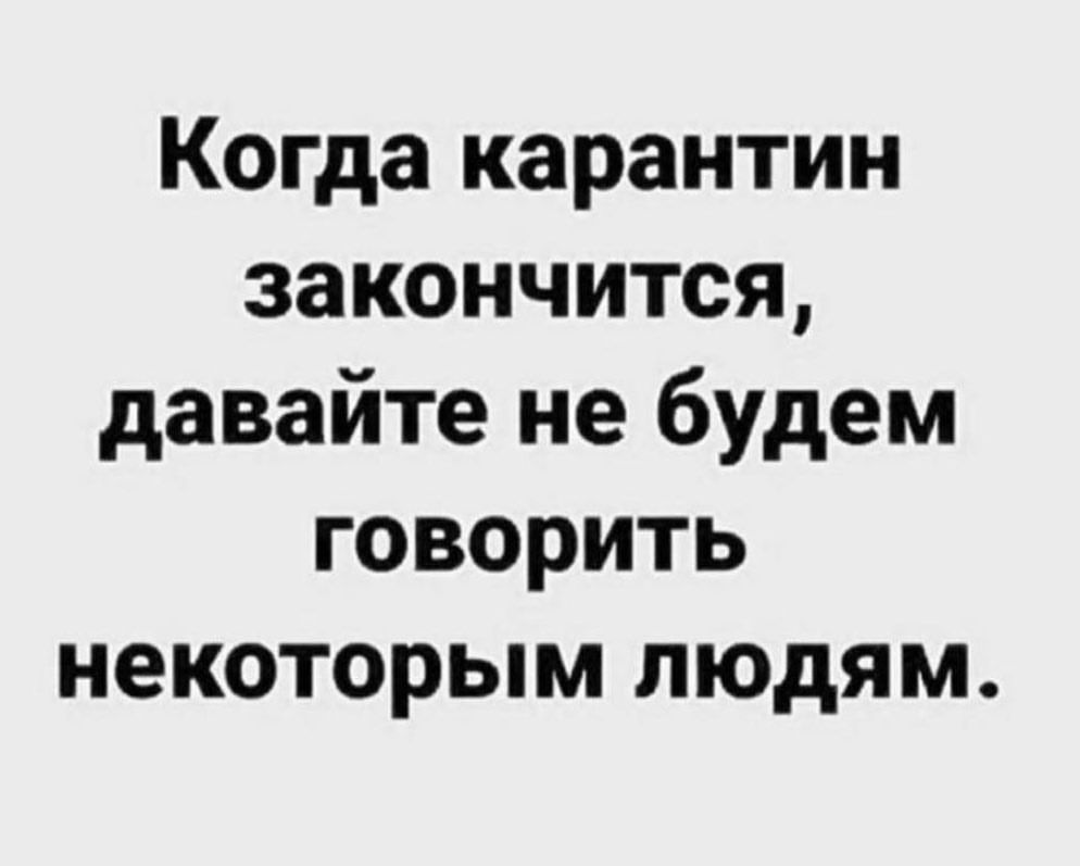Когда карантин закончится давайте не будем говорить некоторым людям