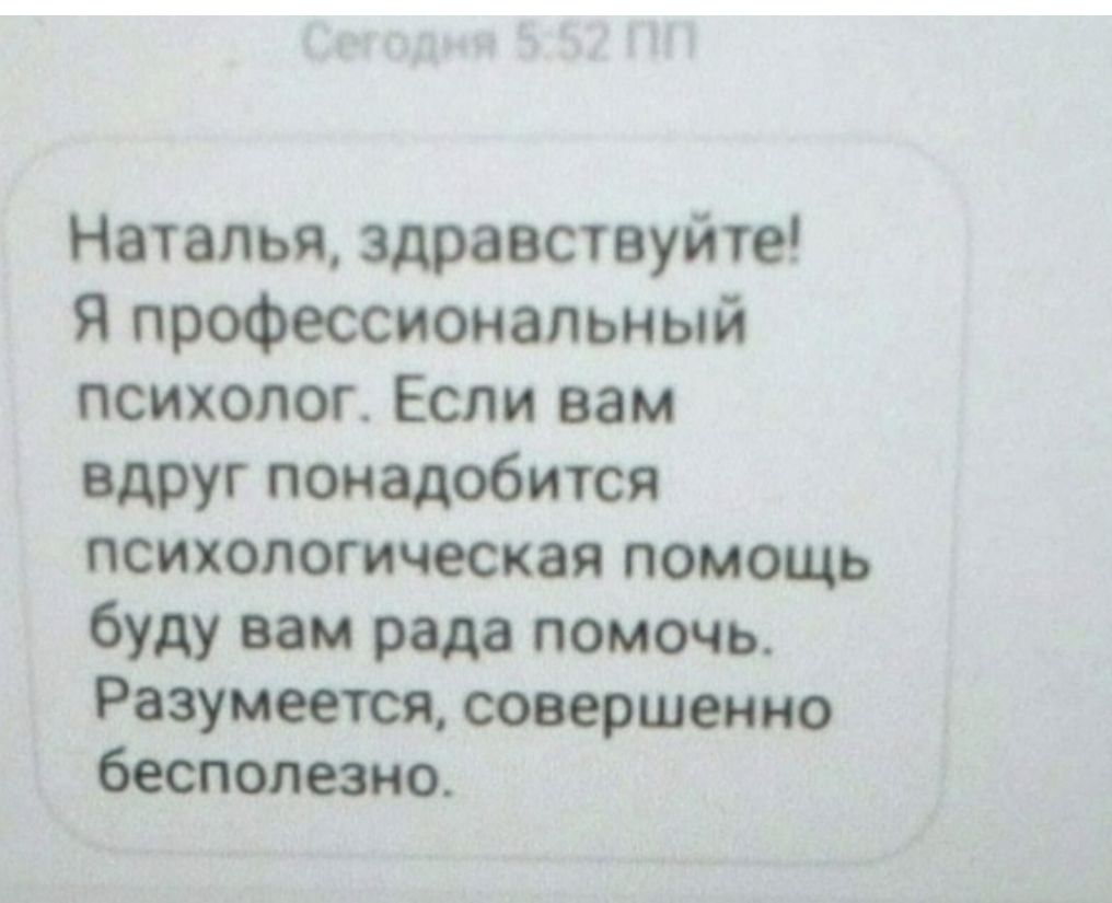Наталья здравствуйте Я профессиональный психолог Если вам вдруг понадобится психологическая помощь буду вам рада помочь Разумеется совершенно бесполезно