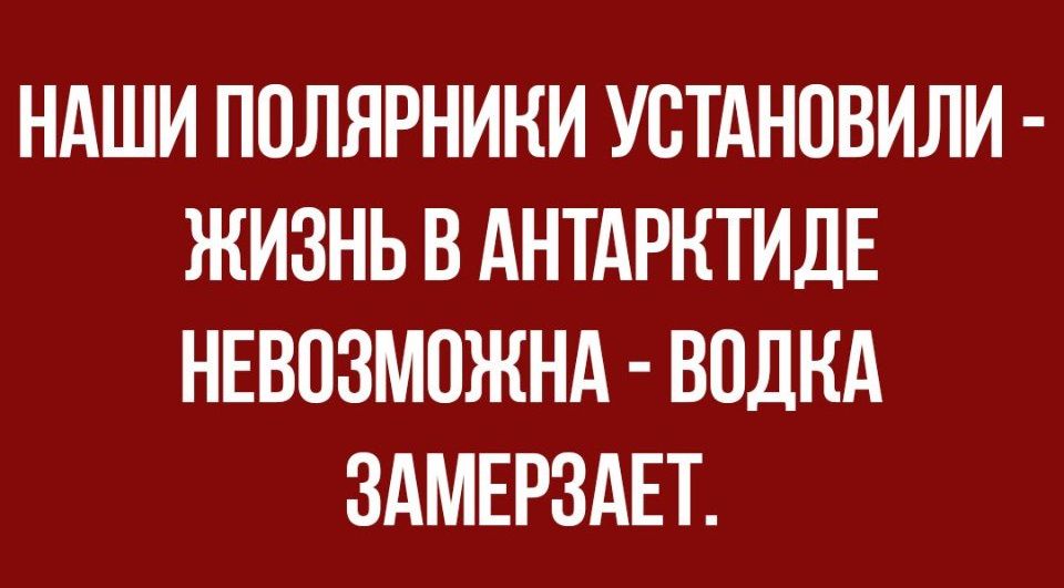 НАШИ ПОЛЯРНИКИ УВТАНОВИЛИ ЖИЗНЬ В АНТАРКТИДЕ НЕВПЗМОЖНА ВОДКА ЗАМЕРЗАЕТ