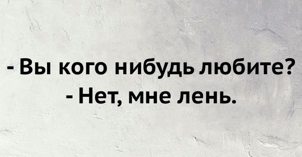 Вы кого нибудь любите Нет мне лень