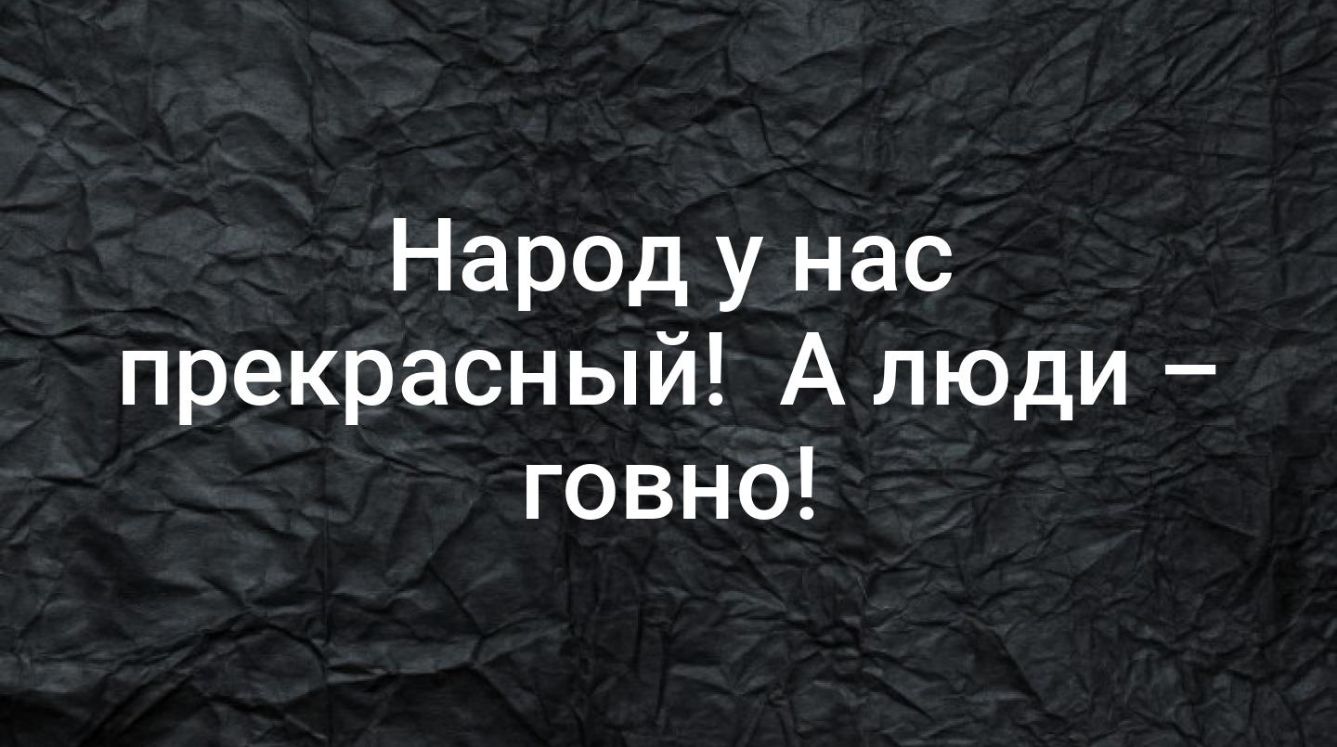 Народ у нас прекрасный А люди говно