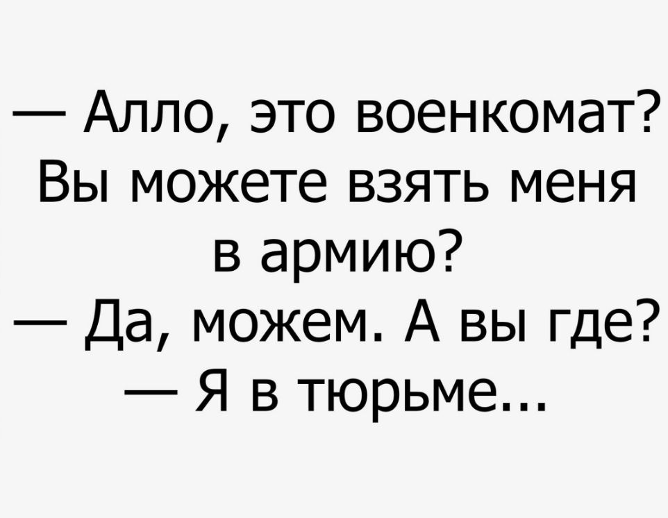 Алло это военкомат Вы можете взять меня в армию Да можем А вы где Я в тюрьме