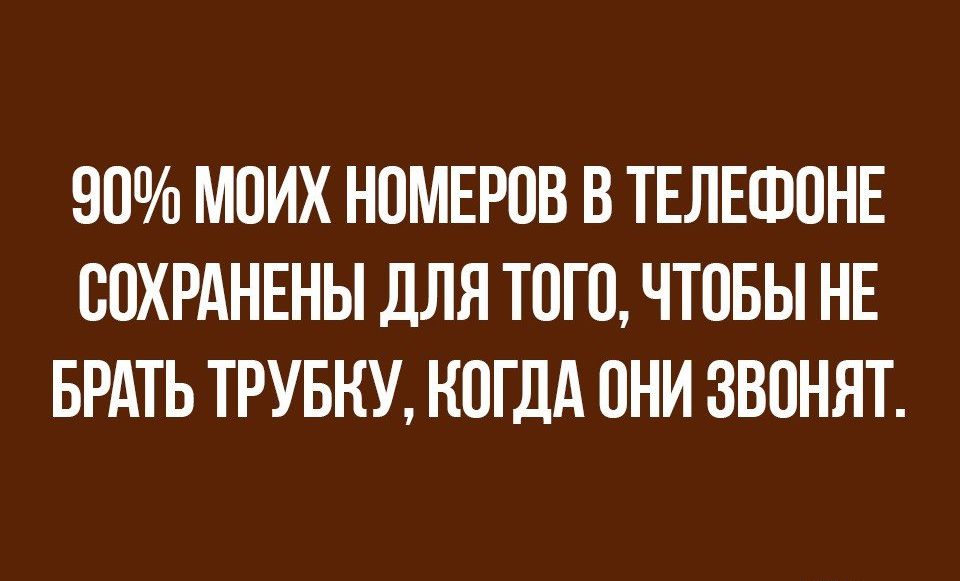 90 МОИХ НОМЕРОВ В ТЕЛЕФОНЕ ООХРАНЕНЫ ДЛЯ ТОГО ЧТОБЫ НЕ БРАТЬ ТРУБНУ КОГДА ОНИ ЗВОНЯТ