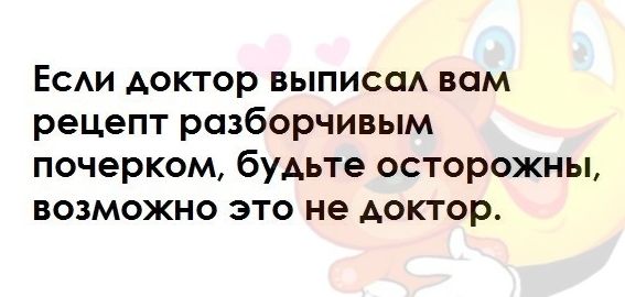 Еси Аоктор выписаА вам рецепт разборчивым почерком буАьте осторожны возможно это не доктор