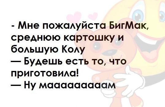 Мне пожаАуйста БигМак среАнюю картошку и боьшую Коу Будешь есть то что приготовим Ну мааааааааам