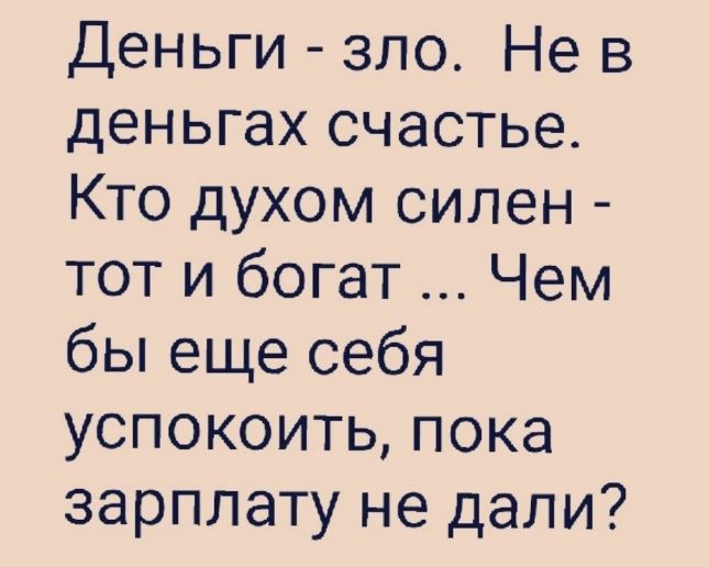 Деньги зло Не в деньгах счастье Кто духом силен тот и богат Чем бы еще себя успокоитьпока зарплату не дали