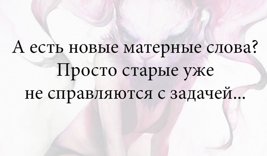 А есть новые матерные слова Просто старые уже не справляются с задачей