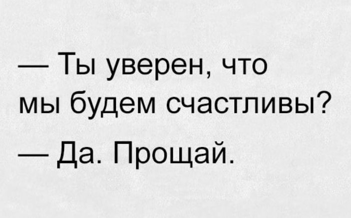 Ты уверен что мы будем счастливы Да Прощай