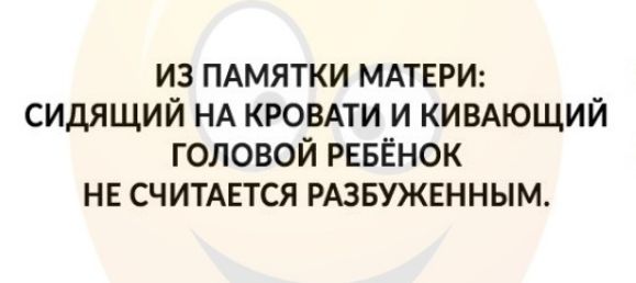 из ПАМЯТКИ МАТЕРИ сидящий НА КРОВАТИ и КИВАЮЩИЙ головой РЕБЁНОК НЕ считмтся РАЗБУЖЕННЫМ