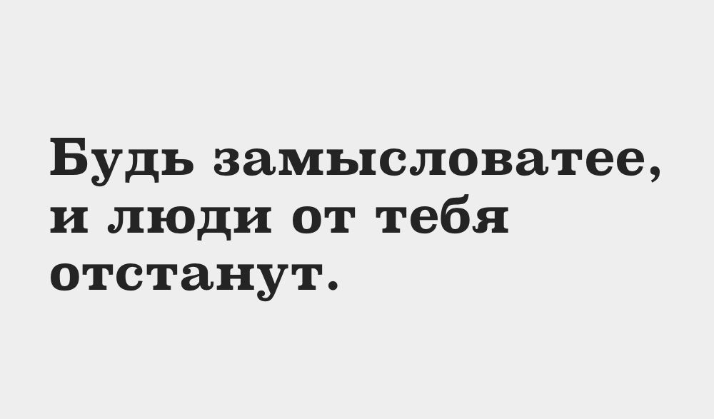 Будь замысловатее и люди от тебя отстанут