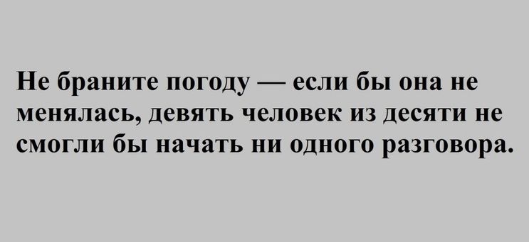 Не браните погоду если бы она не менялась девять человек из десяти не смогли бы начать ни одного разговора