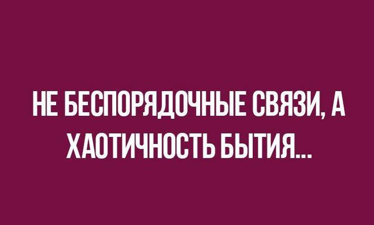 НЕ БЕБПОРЯДОЧНЫЕ СВЯЗИ А ХАОТИЧНОСТЬ БЫТИЯ