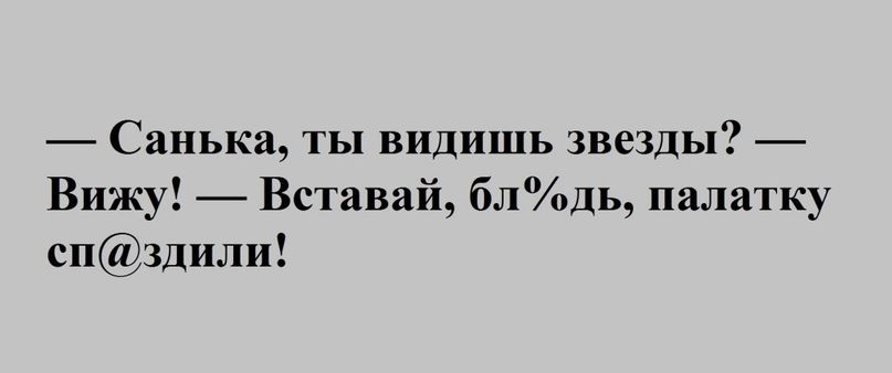 Санька ты видишь звезды Вижу Вставай блдь палатку спздили
