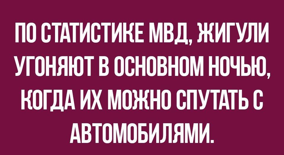 ПО ОТАТИОТИНЕ МВД ЖИГУЛИ УГОНЯЮТ В ОСНОВНОМ НОЧЬЮ КОГДА ИХ МОЖНО ОПУТАТЬО АВТОМОБИЛЯМИ