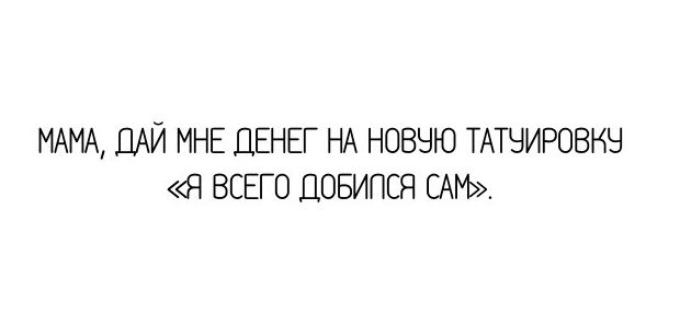 МАМА ПАЙ МНЕ ДЕНЕГ НА НОВНЮ ТАТЧИРОВКЧ Я ВСЕГО ДОБИПСЯ САМ