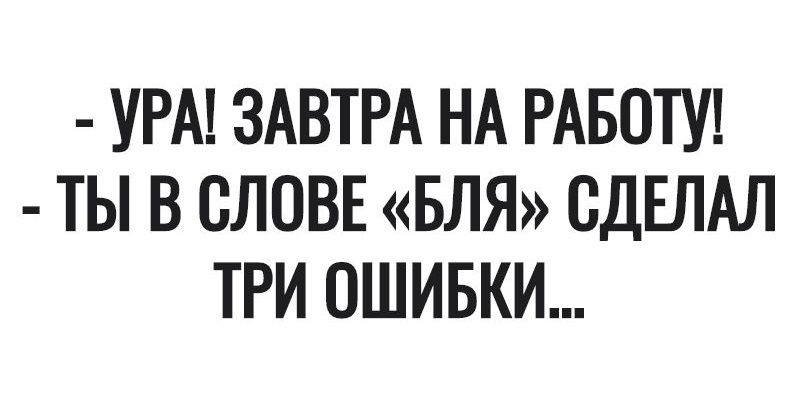 УРА ЗАВТРА НА РАБОТУ ТЫ В СЛОВЕ БЛЯ СДЕЛАЛ ТРИ ОШИБКИ